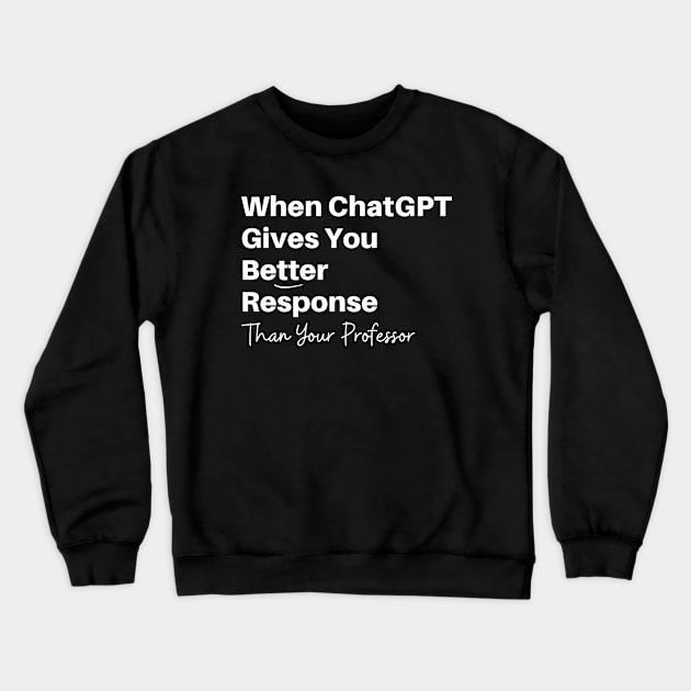 When Chat GPT Gives You Better Response Than Professor Funny Meme Crewneck Sweatshirt by Mochabonk